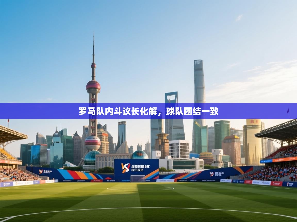 罗马队内斗议长化解，球队团结一致