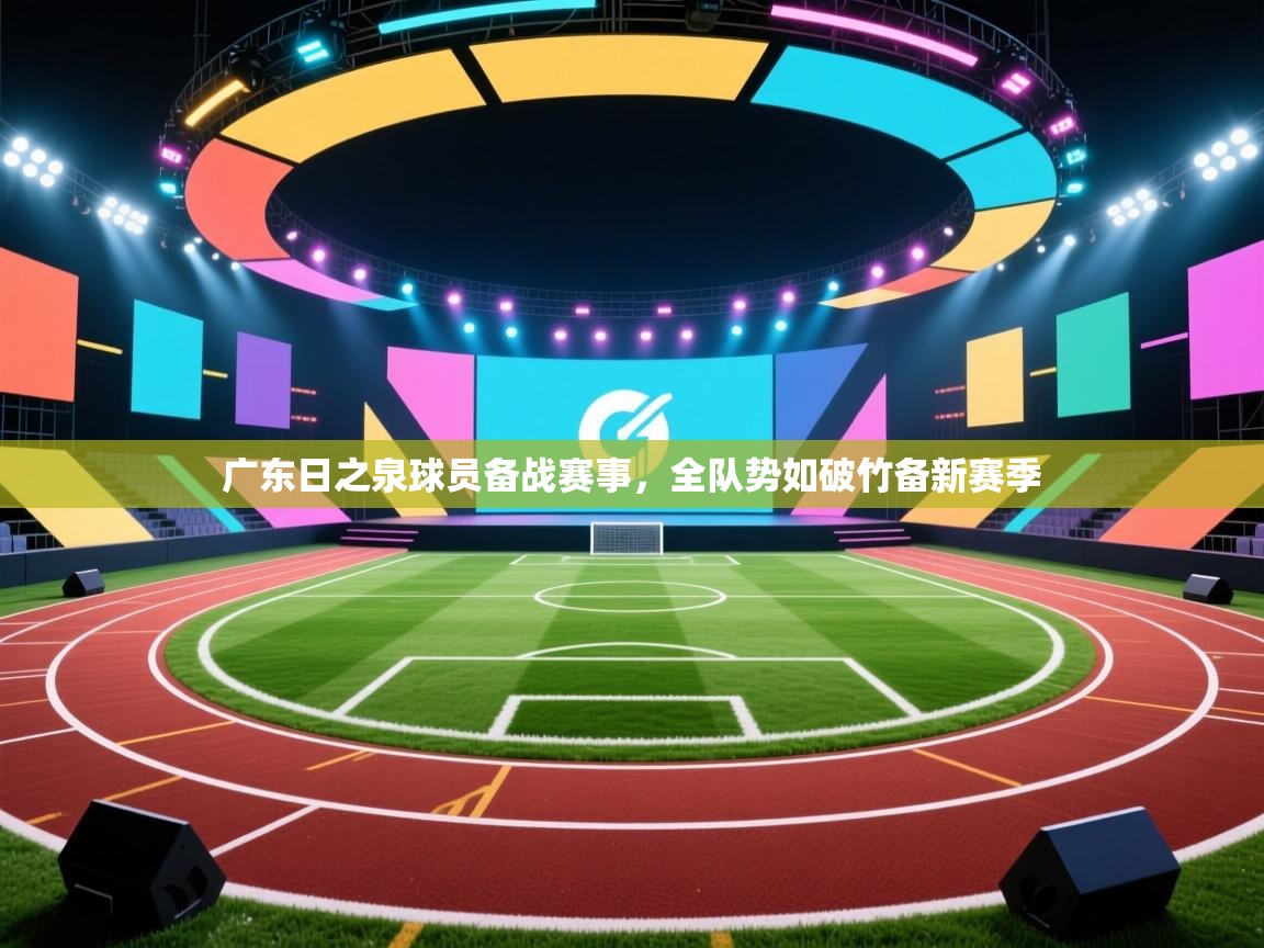 广东日之泉球员备战赛事，全队势如破竹备新赛季  第2张