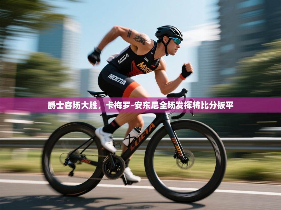 爵士客场大胜,卡梅罗-安东尼全场发挥将比分扳平