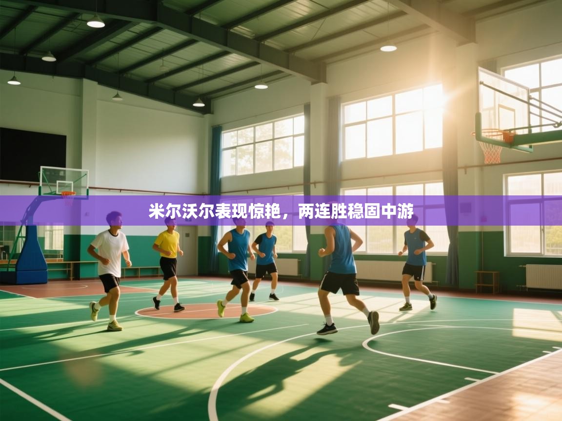 米尔沃尔表现惊艳，两连胜稳固中游  第2张