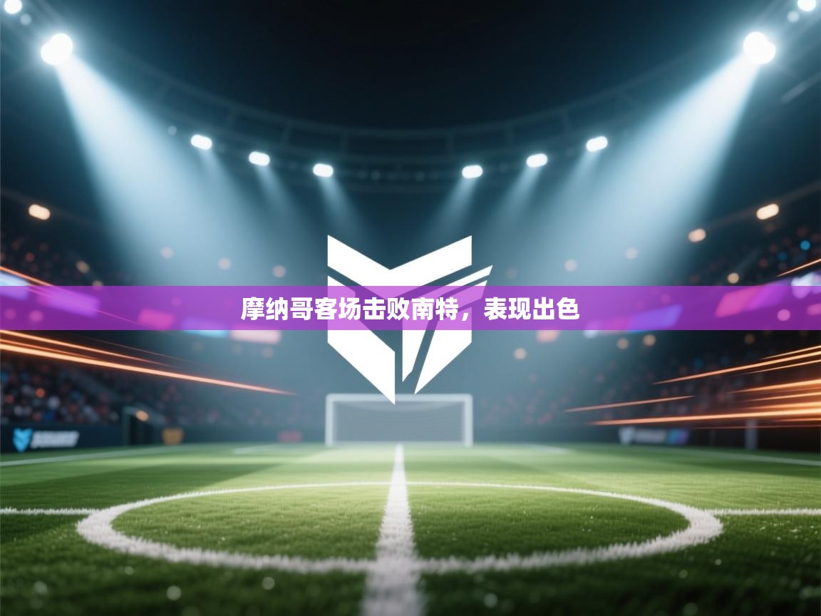 摩纳哥客场击败南特，表现出色