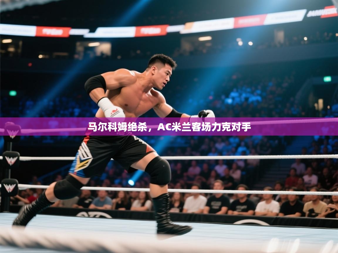 马尔科姆绝杀，AC米兰客场力克对手