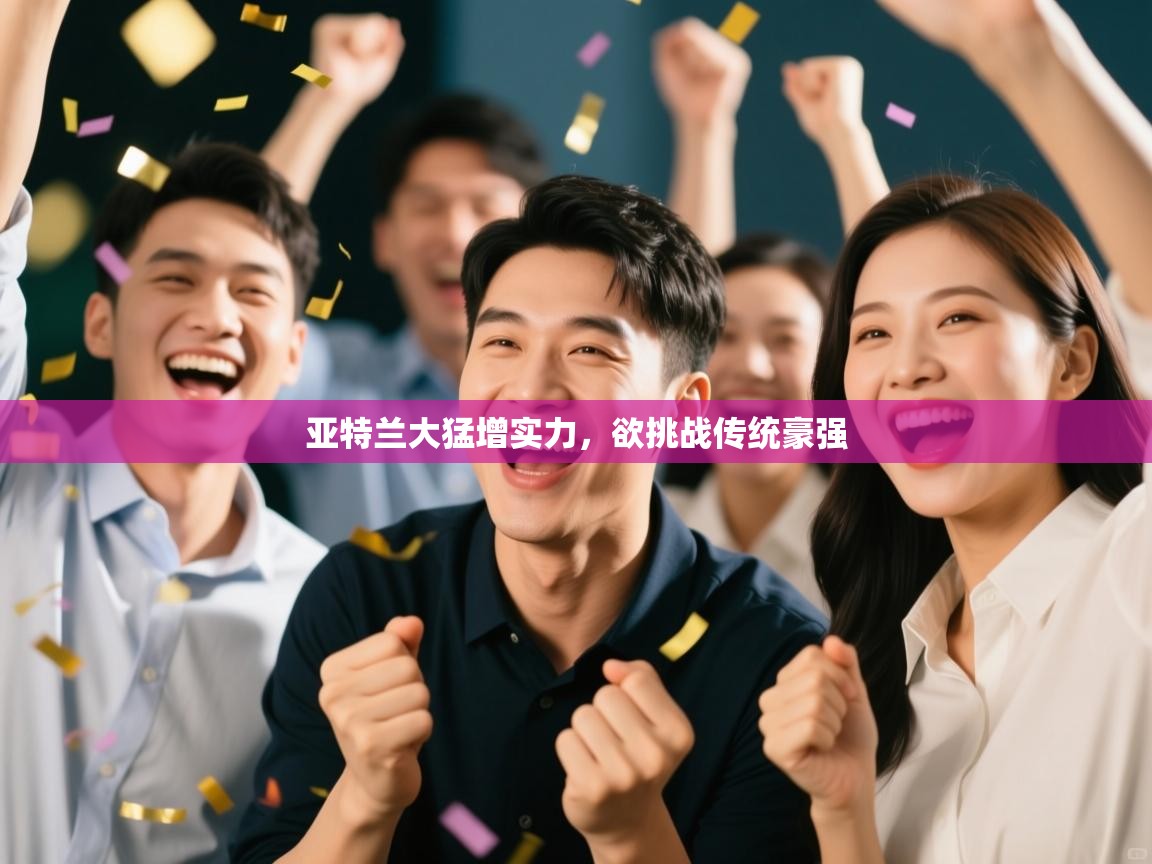 亚特兰大猛增实力,欲挑战传统豪强