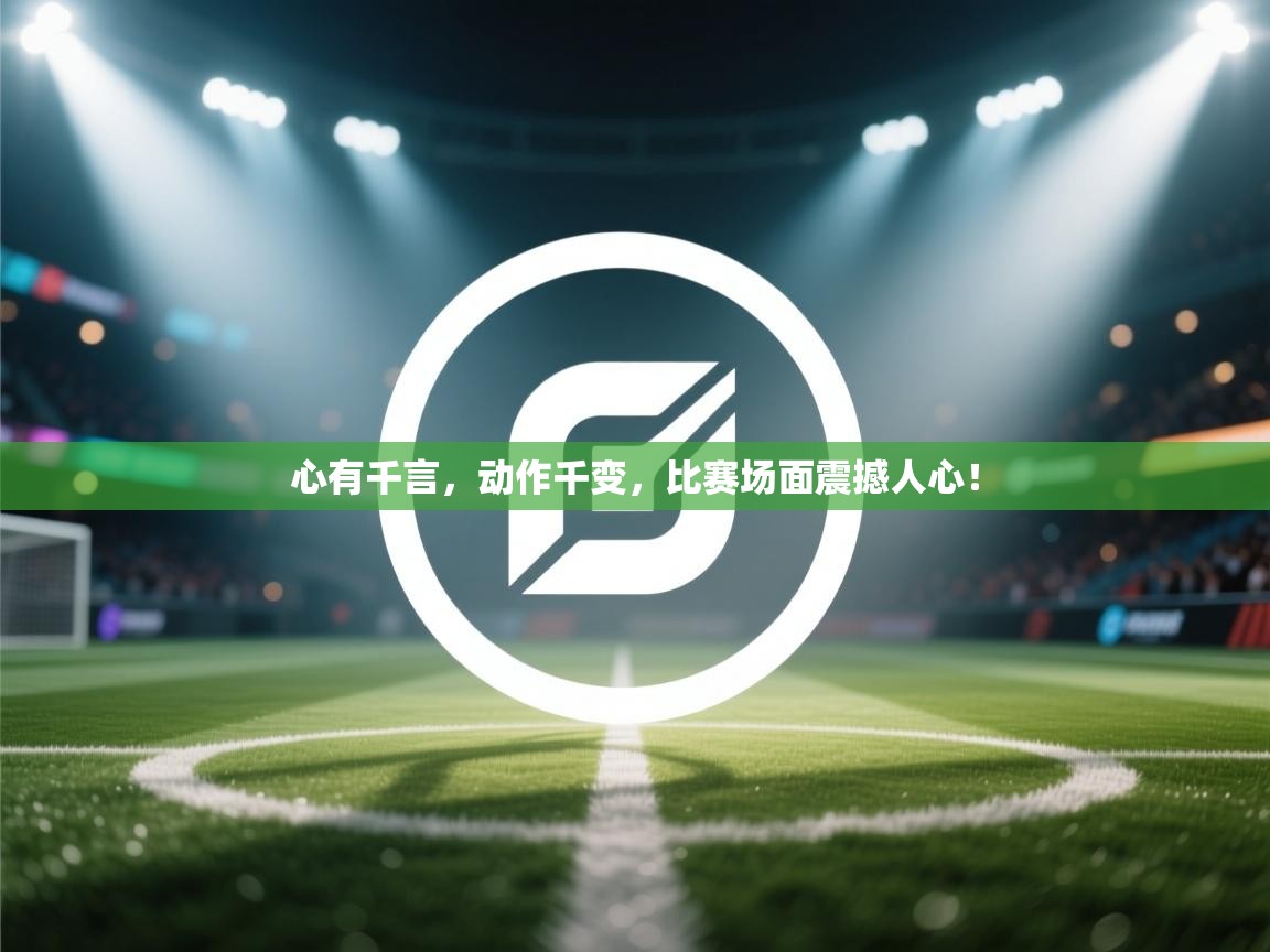 心有千言,动作千变,比赛场面震撼人心!