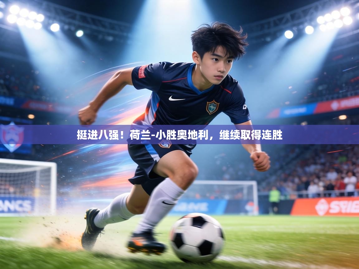挺进八强!荷兰-小胜奥地利,继续取得连胜 第2张